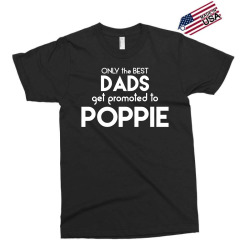 Only the best Dads Get Promoted to Poppie Exclusive T-shirt | Artistshot