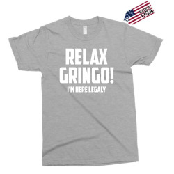 RELAX GRINGO...I'M HERE LEGALY!! Exclusive T-shirt | Artistshot