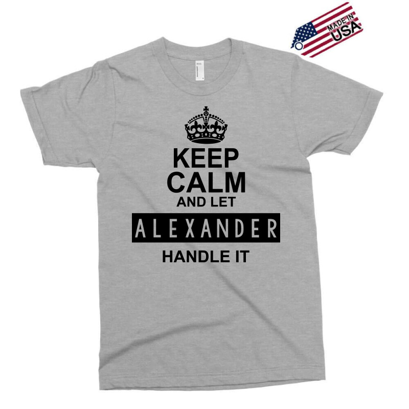 Keep Calm And Let  Alexander Handle It Exclusive T-shirt | Artistshot