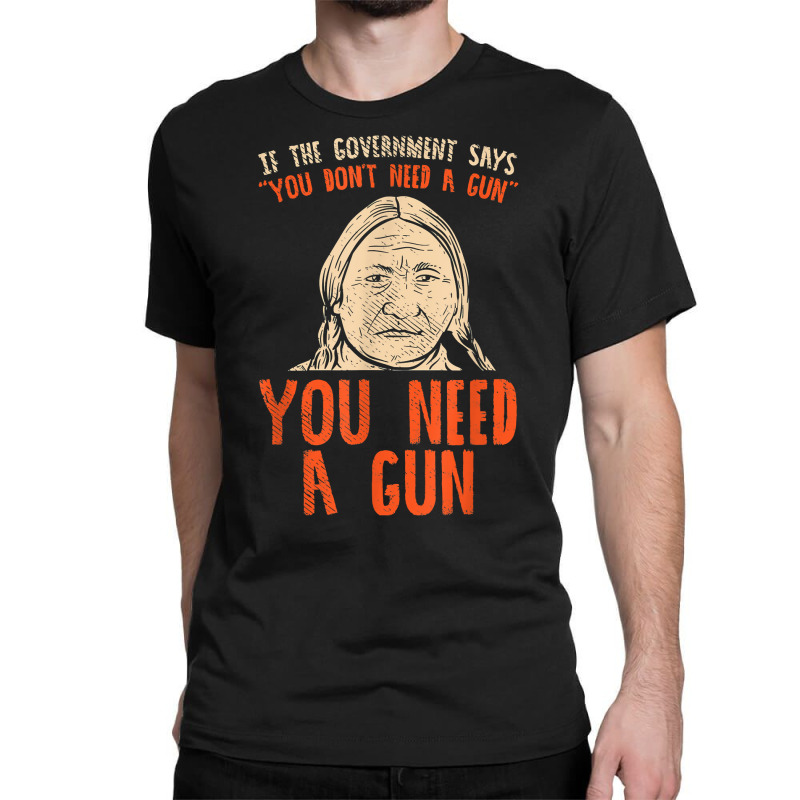 You Need A Gun I Funny Pro Gun Sitting Bull Gun Lover T Shirt Classic T-shirt | Artistshot