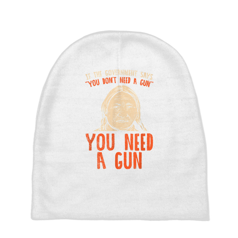 You Need A Gun I Funny Pro Gun Sitting Bull Gun Lover T Shirt Baby Beanies | Artistshot