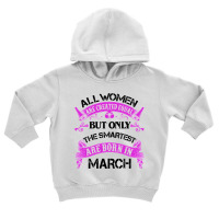 All Women Are Created Equal But Only The Smartest Are Born In Macrh Fo Toddler Hoodie | Artistshot