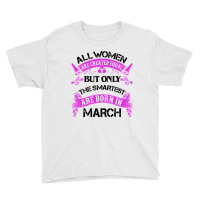 All Women Are Created Equal But Only The Smartest Are Born In Macrh Fo Youth Tee | Artistshot