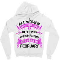 All Women Are Created Equal But Only The Smartest Are Born In February Zipper Hoodie | Artistshot