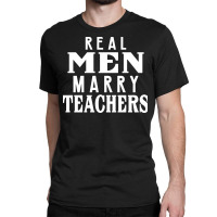 Real Men Marry Teachers   T Shirt 1 Classic T-shirt | Artistshot