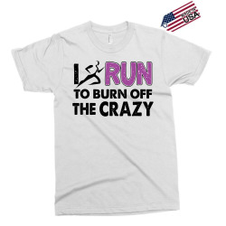 I RUN TO BURN OFF THE CRAZY Exclusive T-shirt | Artistshot