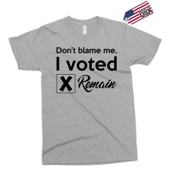 Don't blame me, I voted Remain Exclusive T-shirt | Artistshot