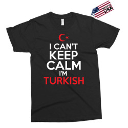 I Cant Keep Calm I Am Turkish Exclusive T-shirt | Artistshot