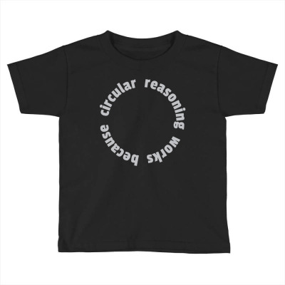 Circular Reasoning Works Because1 01 Toddler T-shirt Designed By Lin4