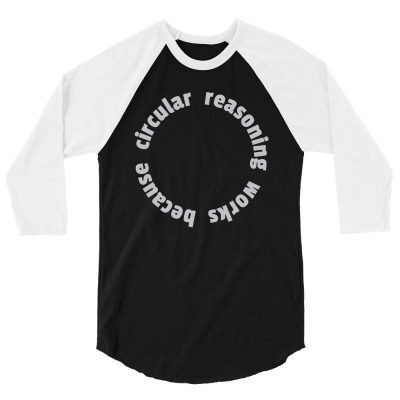Circular Reasoning Works Because1 01 3/4 Sleeve Shirt Designed By Lin4