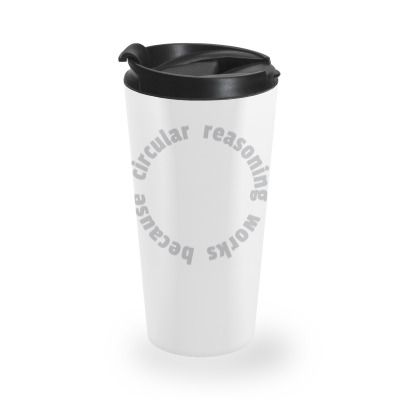 Circular Reasoning Works Because1 01 Travel Mug Designed By Lin4