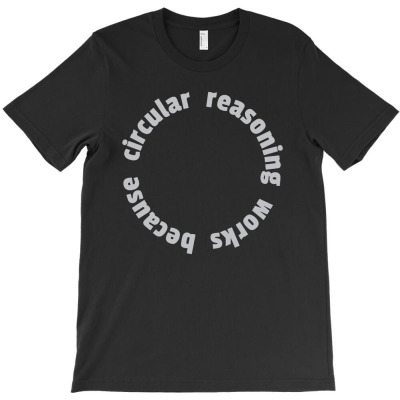 Circular Reasoning Works Because1 01 T-shirt Designed By Lin4