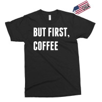 But First, Coffee Exclusive T-shirt | Artistshot