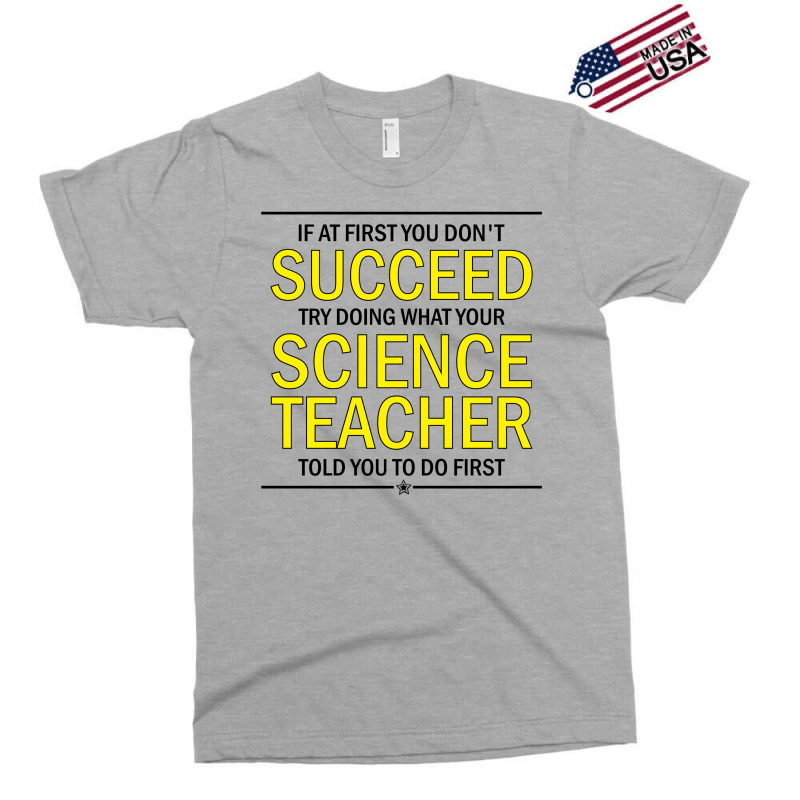 If At First You Don't Succeed Try Doing What Your Science Teacher Told You To Do First Exclusive T-shirt | Artistshot