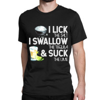 Cinco De Mayo I Lick Salt Swallow Tequila Suck Lime Fiesta T Shirt Classic T-shirt | Artistshot