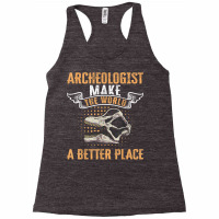 Archeologist Make The World A Better Place Archaeology T Shirt Racerback Tank | Artistshot