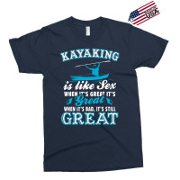 Kayaking Is Like Sex Exclusive T-shirt | Artistshot