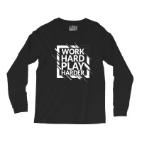 Work Hard Play Harder Long Sleeve Shirts | Artistshot