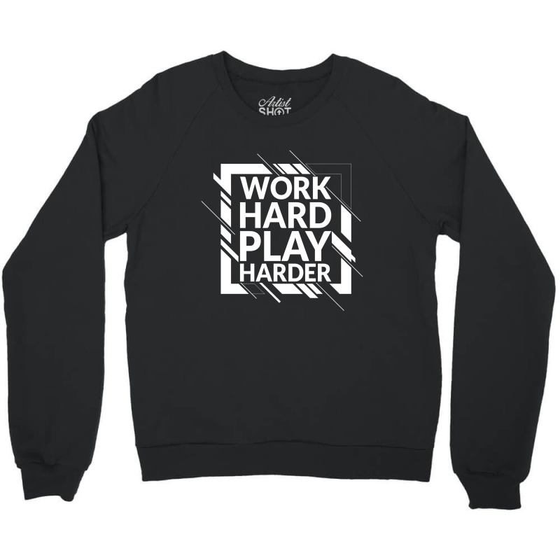 Work Hard Play Harder Crewneck Sweatshirt | Artistshot