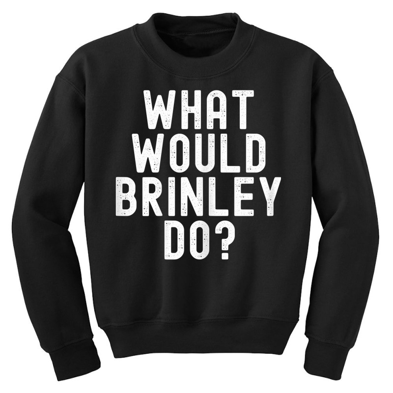 What Would Brinley Do Funny Sarcastic Personalized Name T Shirt Youth Sweatshirt by gillanbepicaia | Artistshot