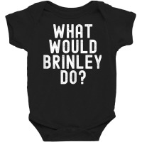 What Would Brinley Do Funny Sarcastic Personalized Name T Shirt Baby Bodysuit | Artistshot