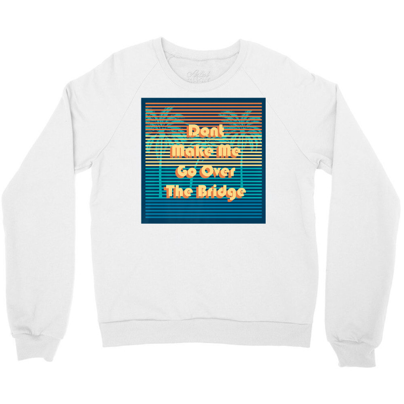 Don't Make Me Go Over The Bridge Island Barrier Islands Mb Premium T S Crewneck Sweatshirt by erinlorrai | Artistshot