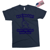 Bye Buddy Hope You Find Your Dad Exclusive T-shirt | Artistshot