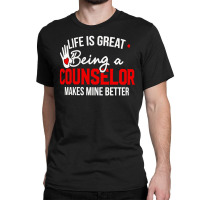 Life Is Great Being A Counselor Makes Mine Better Classic T-shirt | Artistshot