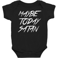 Maybe Today Satan Baby Bodysuit | Artistshot