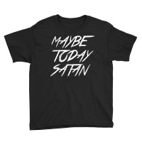 Maybe Today Satan Youth Tee | Artistshot