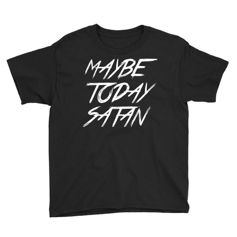 Maybe Today Satan Youth Tee by wahidin77 | Artistshot