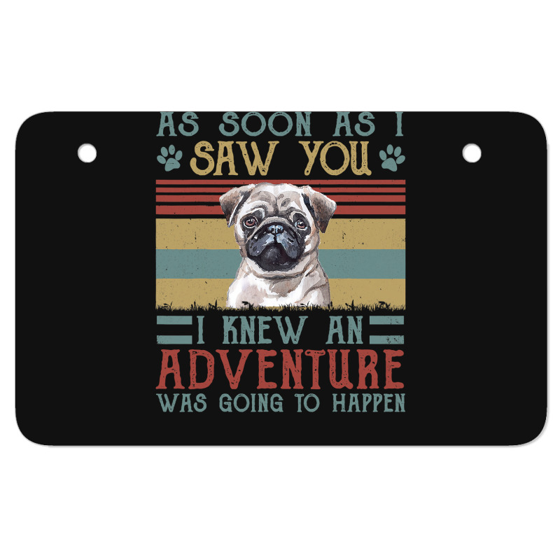 Pug Lover Dog As Soon As I Saw You Pug 297 Pugs Atv License Plate By ...