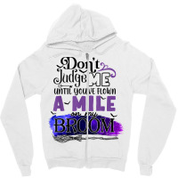 Don't Judge Me Until You've Flown A Mile On My Broom T Shirt Zipper Hoodie | Artistshot