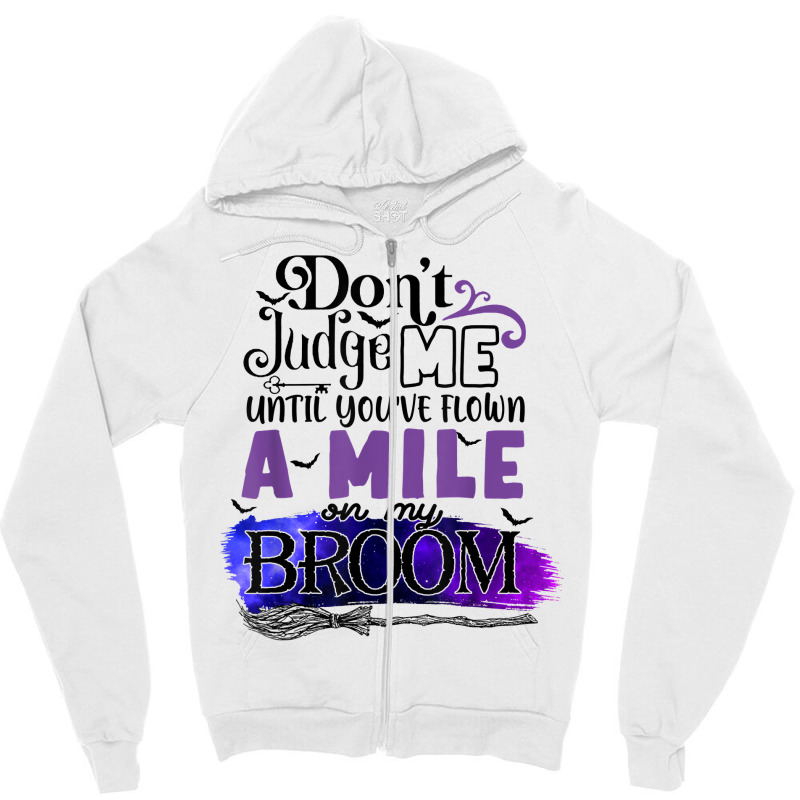 Don't Judge Me Until You've Flown A Mile On My Broom T Shirt Zipper Hoodie by dufordxsbartonto | Artistshot