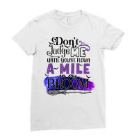 Don't Judge Me Until You've Flown A Mile On My Broom T Shirt Ladies Fitted T-shirt | Artistshot