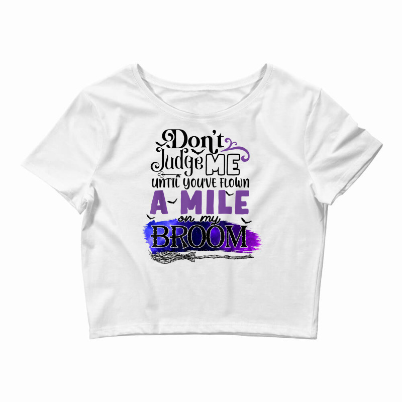 Don't Judge Me Until You've Flown A Mile On My Broom T Shirt Crop Top by dufordxsbartonto | Artistshot