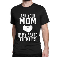 Beard Ask Your Mom If My Beard Tickles Viking Bearded Classic T-shirt | Artistshot