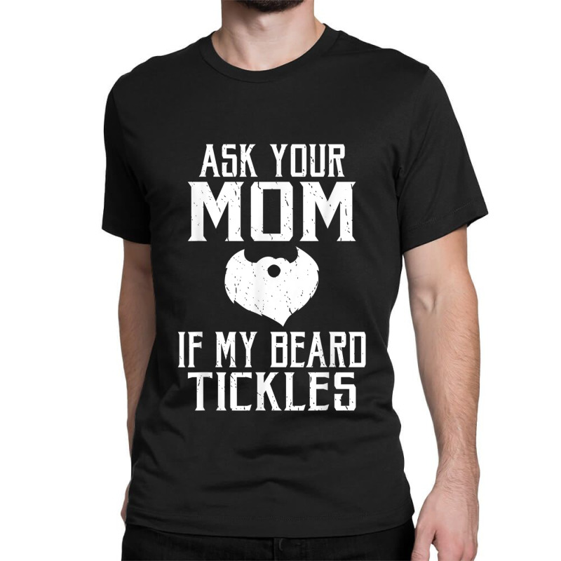 Beard Ask Your Mom If My Beard Tickles Viking Bearded Classic T-shirt by urethrapricey | Artistshot