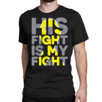 His Fight Is My Fight Childhood Cancer Awareness Tee T Shirt Classic T-shirt | Artistshot