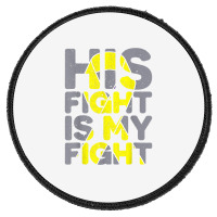 His Fight Is My Fight Childhood Cancer Awareness Tee T Shirt Round Patch | Artistshot