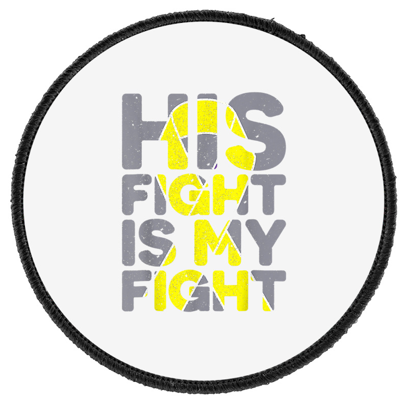 His Fight Is My Fight Childhood Cancer Awareness Tee T Shirt Round Patch | Artistshot