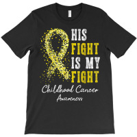 His Fight Is My Fight Gold Ribbon Childhood Cancer Awareness T Shirt T-shirt | Artistshot