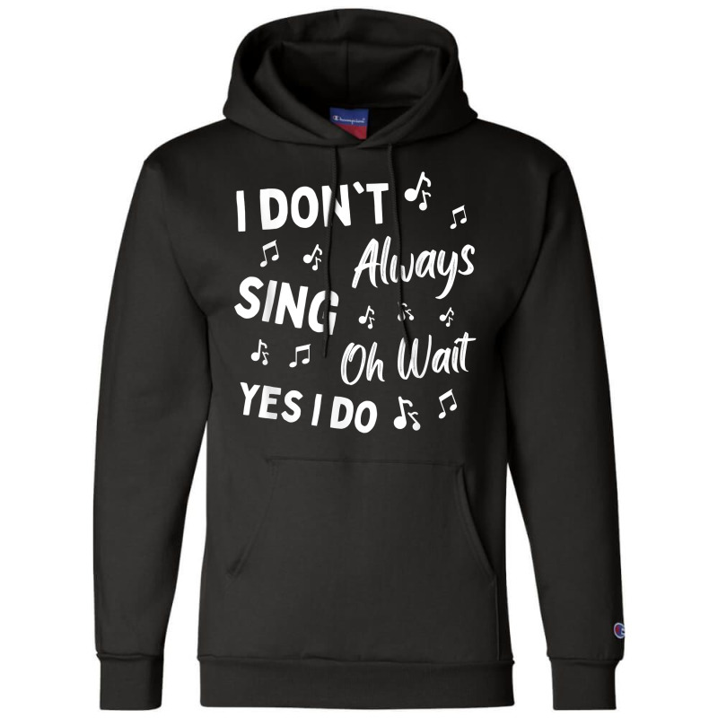 I Don't Always Sing Oh Wait Yes I Do Funny Choir Singer T Shirt Champion Hoodie | Artistshot