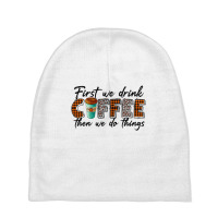 First We Need Drink Coffee Then We Do Things Baby Beanies | Artistshot