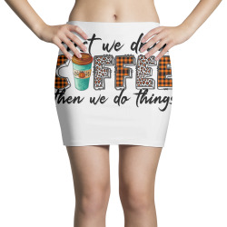 First We Need Drink Coffee Then We Do Things Mini Skirts | Artistshot