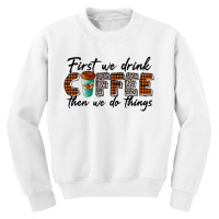 First We Need Drink Coffee Then We Do Things Youth Sweatshirt | Artistshot
