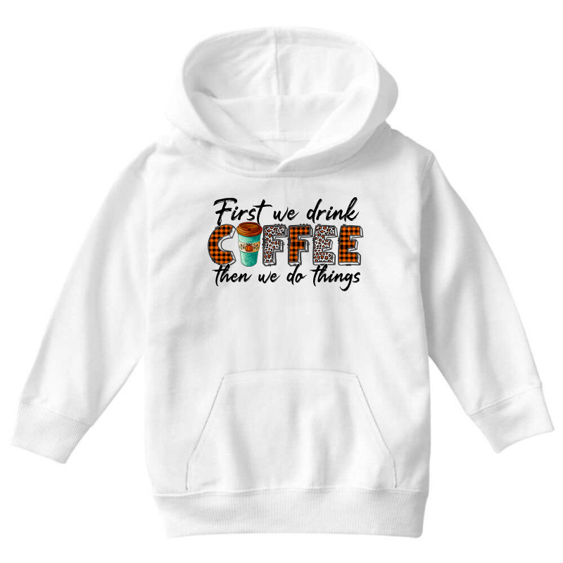 First We Need Drink Coffee Then We Do Things Youth Hoodie | Artistshot