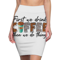 First We Need Drink Coffee Then We Do Things Pencil Skirts | Artistshot