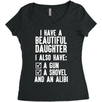 I Have A Beautiful Daughter, I Also Have: A Gun, A Shovel And An Alibi Women's Triblend Scoop T-shirt | Artistshot