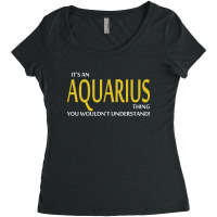 It's An Aquarius Thing, You Wouldn't Understand! Women's Triblend Scoop T-shirt | Artistshot